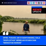 Opini: Pusara Air Di Banyuwangi, Kala Eksploitasi Menelan Nyawa dan Mengoyak Nurani