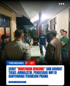 Sebut “Wartawan Bencong” dan Hambat Tugas Jurnalistik, Pengusaha WiFi Banyuwangi Terancam Pidana
